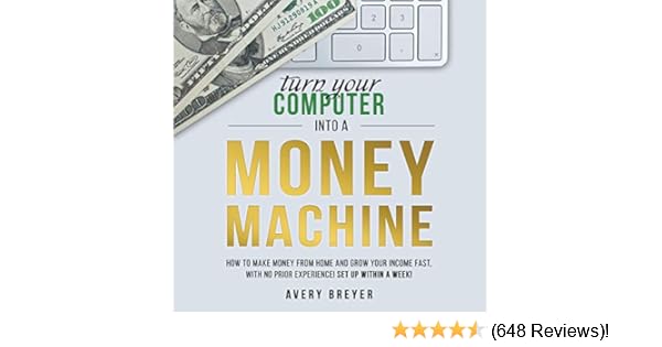 Amazon Com Turn Your Computer Into A Money Machine How To Make - amazon com turn your computer into a money machine how to make money from home and grow your income fast with no prior experience set up within a week
